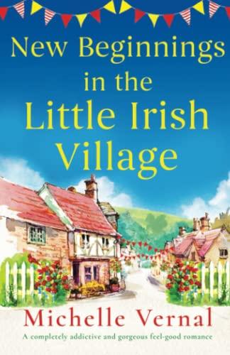 New Beginnings in the Little Irish Village: A completely addictive and gorgeous feel-good romance