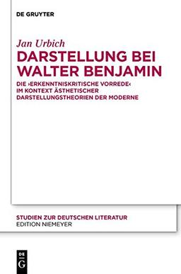 Darstellung bei Walter Benjamin: Die "Erkenntniskritische Vorrede" im Kontext ästhetischer Darstellungstheorien der Moderne (Studien zur deutschen Literatur, Band 194)