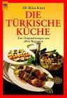 Die Türkische Küche. 200 Originalrezepte aus allen Regionen.