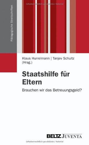 Staatshilfe für Eltern: Brauchen wir das Betreuungsgeld? (Pädagogische Streitschriften)