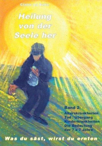 Heilung von der Seele her, Band 2: Alterskrankheiten, Tod / Übergang, Kinderkrankheiten, die Bedeutung der 7 x 7 Jahre