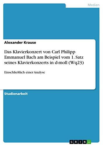 Das Klavierkonzert von Carl Philipp Emmanuel Bach am Beispiel vom 1. Satz seines Klavierkonzerts in d-moll (Wq23): Einschließlich einer Analyse