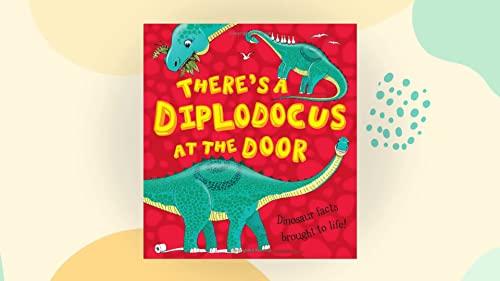 There's a Diplodocus at the Door: Dinosaur facts brought to life (What if a Dinosaur)