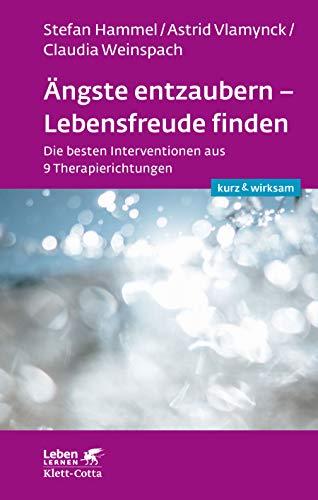 Ängste entzaubern - Lebensfreude finden: Die besten Interventionen aus 9 Therapierichtungen (Leben lernen)