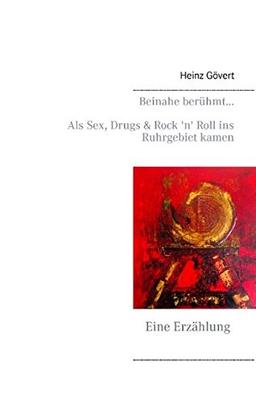 Beinahe berühmt...: Als Sex, Drugs & Rock 'n' Roll ins Ruhrgebiet kamen