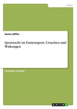 Sportsucht im Extremsport. Ursachen und Wirkungen