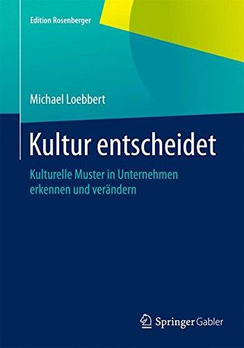 Kultur entscheidet: Kulturelle Muster in Unternehmen erkennen und verändern (Edition Rosenberger)