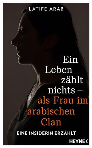 Ein Leben zählt nichts – als Frau im arabischen Clan: Eine Insiderin erzählt