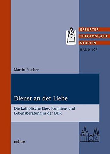 Dienst an der Liebe: Die katholische Ehe-, Familien- und Lebensberatung in der DDR (Erfurter Theologische Studien)