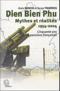 Diên Biên Phu, mythes et réalités : cinquante ans de passions françaises (1954-2004)