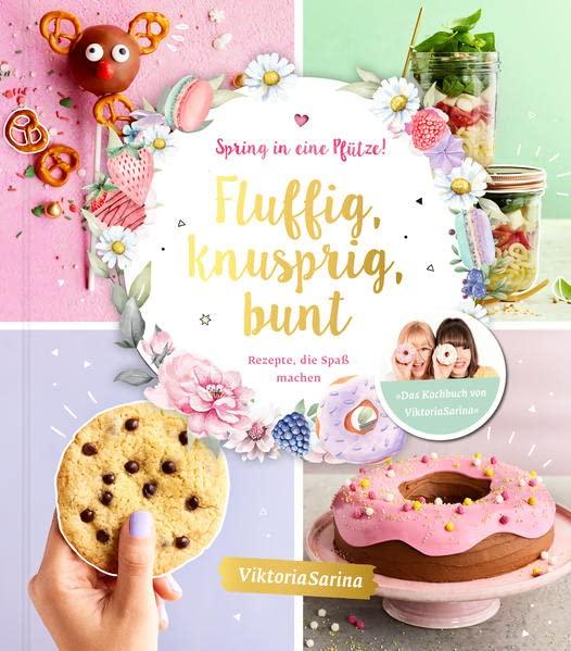 Spring in eine Pfütze! Fluffig, knusprig, bunt.: Rezepte, die Spaß machen von Viktoria Sarina