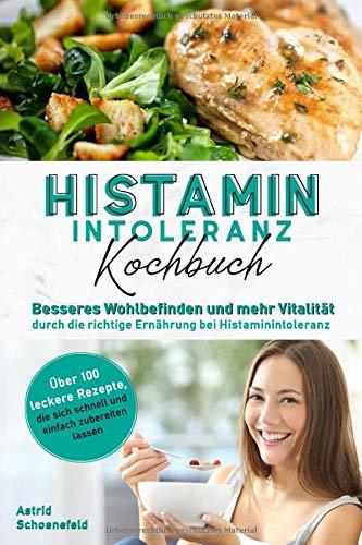 Histaminintoleranz Kochbuch: Besseres Wohlbefinden und mehr Vitalität durch die richtige Ernährung bei Histaminintoleranz