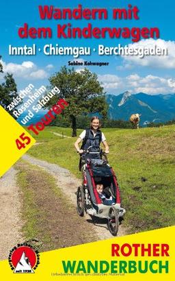 Wandern mit dem Kinderwagen Inntal - Chiemgau - Berchtesgaden: 45 Touren zwischen Rosenheim und Salzburg