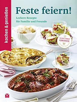 Kochen & Genießen Feste feiern: Leckere Rezepte für Familie und Freunde