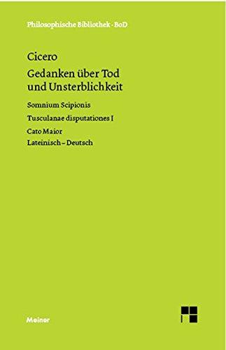 Gedanken über Tod und Unsterblickkeit: Somnium Scipionis. Tusculanae disputationes I. Cato Maior. (Philosophische Bibliothek)