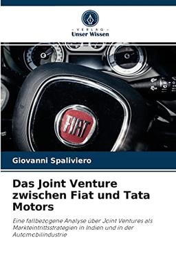 Das Joint Venture zwischen Fiat und Tata Motors: Eine fallbezogene Analyse über Joint Ventures als Markteintrittsstrategien in Indien und in der Automobilindustrie