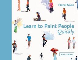 Learn to Paint People Quickly: A practical, step-by-step guide to learning to paint people in watercolour and oils (Learn Quickly)