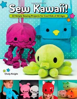 Sew Kawaii!: 22 Simple Sewing Projects for Cool Kids of All Ages