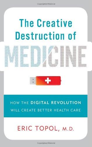 The Creative Destruction of Medicine: How the Digital Revolution Will Create Better Health Care