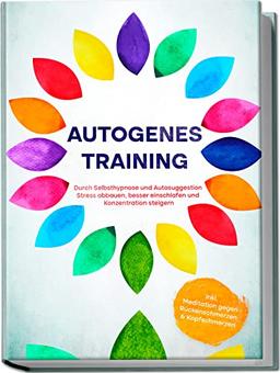 Autogenes Training: Durch Selbsthypnose und Autosuggestion Stress abbauen, besser einschlafen und Konzentration steigern | inkl. Meditation gegen Rückenschmerzen & Kopfschmerzen