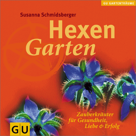 Hexengarten: Zauberkräuter für Gesundheit, Liebe & Erfolg