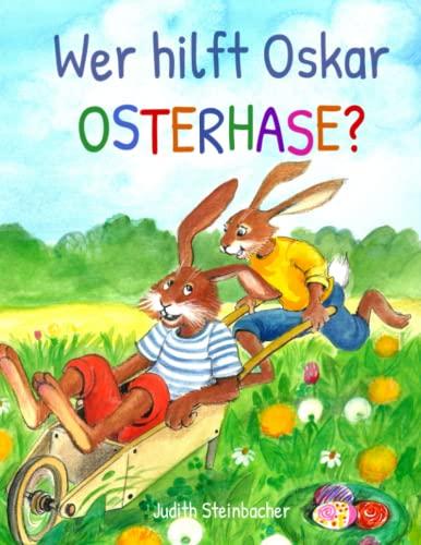 Wer hilft Oskar Osterhase? Ein osterliches Abenteuer: Bilderbuch zu Ostern für Kinder ab 3 Jahre (Ostern mit Oskar Osterhase)