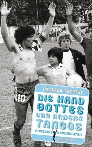 Die Hand Gottes und andere Tangos: Fußballgeschichten