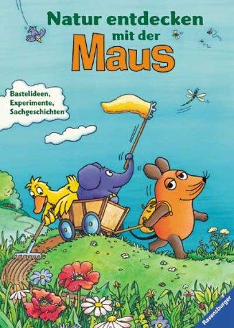 Die Maus: Natur entdecken mit der Maus: Bastelideen, Experimente und Sachgeschichten