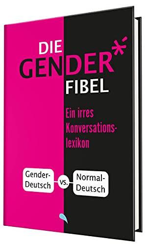 Die Gender-Fibel: Ein irres Konversationslexikon