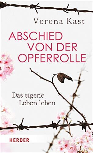 Abschied von der Opferrolle: Das eigene Leben leben