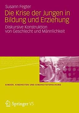 Die Krise der Jungen in Bildung und Erziehung: Diskursive Konstruktion von Geschlecht und Männlichkeit (Kinder, Kindheiten und Kindheitsforschung) (German Edition)