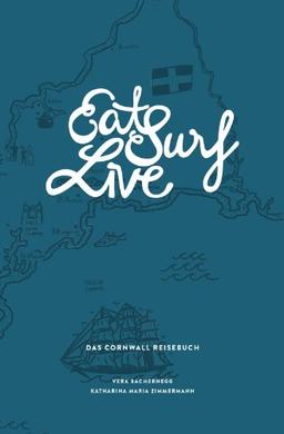 Eat Surf Live: Das Cornwall Reisebuch