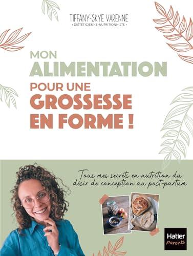 Mon alimentation pour une grossesse en forme ! : tous mes secrets en nutrition du désir de conception au post-partum