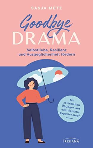 Goodbye Drama: Selbstliebe, Resilienz und Ausgeglichenheit fördern - Mit zahlreichen Übungen aus dem Somatic Experiencing® - Inklusive QR-Code zum Audiokurs mit Übungen aus dem Buch