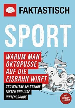 Faktastisch: Sport. Warum man Oktopusse auf die Eisbahn wirft: und weitere spannende Fakten und ihre Hintergründe