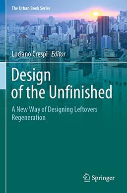 Design of the Unfinished: A New Way of Designing Leftovers Regeneration (The Urban Book Series)