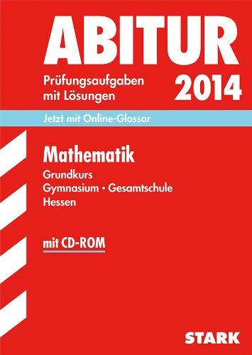 Abitur-Prüfungsaufgaben Gymnasium Hessen / Mathematik Grundkurs 2014 mit CD-ROM: Jetzt mit Online-Glossar: Prüfungsaufgaben mit Lösungen