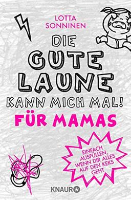 Die gute Laune kann mich mal. Für Mamas: Einfach ausfüllen, wenn dir alles auf den Keks geht