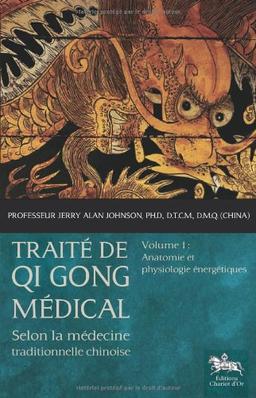 Traité de qi gong médical : selon la médecine traditionnelle chinoise. Vol. 1. Anatomie et physiologie énergétiques