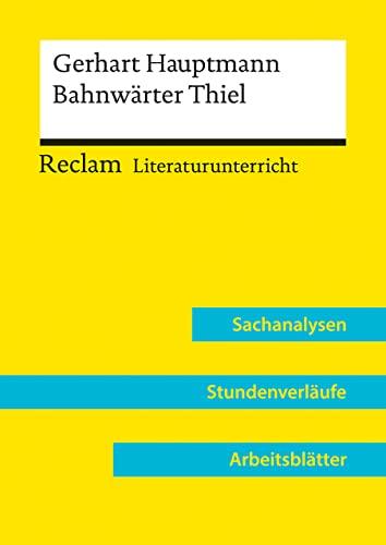 Gerhart Hauptmann: Bahnwärter Thiel (Lehrerband): Reclam Literaturunterricht: Sachanalysen, Stundenverläufe, Arbeitsblätter