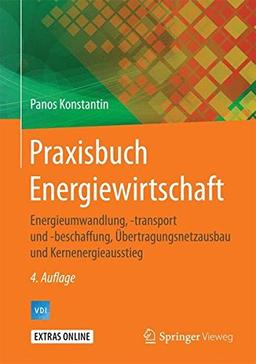 Praxisbuch Energiewirtschaft: Energieumwandlung, -transport und -beschaffung, Übertragungsnetzausbau und Kernenergieausstieg (VDI-Buch)