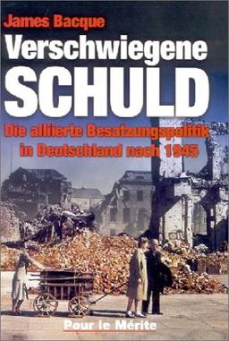 Verschwiegene Schuld: Die alliierte Besatzungspolitik in Deutschland nach 1945