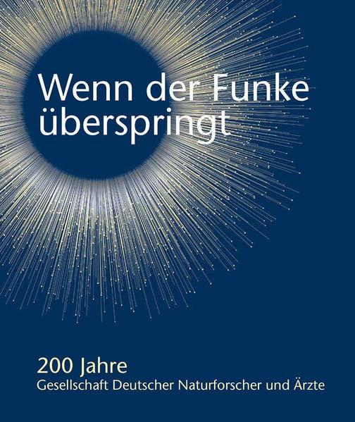 Wenn der Funke überspringt: 200 Jahre Gesellschaft Deutscher Naturforscher und Ärzte