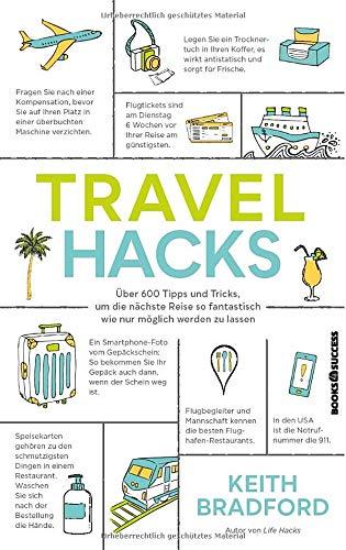 Travel Hacks: Über 600 Tipps und Tricks, um die nächste Reise so fantastisch wie nur möglich werden zu lassen.