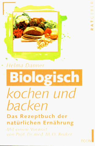 Biologisch kochen und backen. Das Rezeptbuch der natürlichen Ernährung.