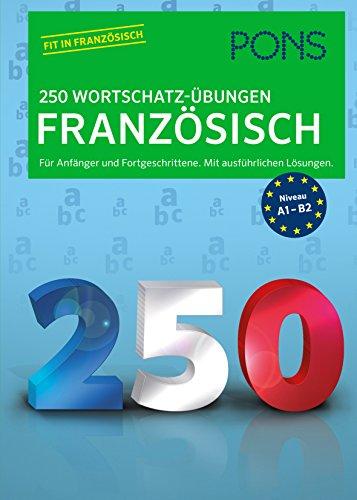 PONS 250 Wortschatz-Übungen Französisch: Für Anfänger und Fortgeschrittene. Mit ausführlichen Lösungen.