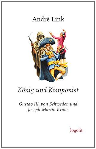 König und Komponist: Gustav III. von Schweden und Joseph Martin Kraus. Roman aus dem 18. Jahrhundert