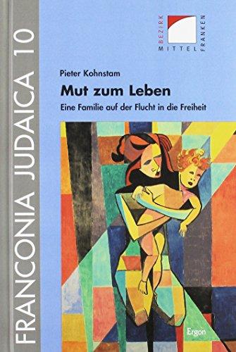 Mut zum Leben: Eine Familie auf der Flucht in die Freiheit (Franconia Judaica)