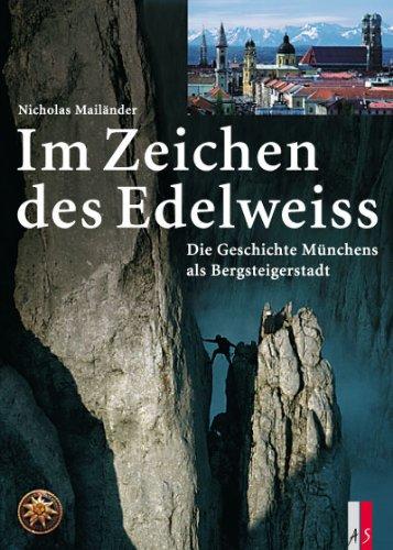 Im Zeichen des Edelweiss: Die Geschichte Münchens als Bergsteigerstadt