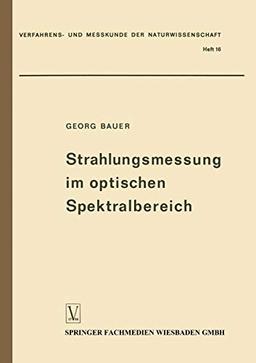 Strahlungsmessung im Optischen Spektralbereich: Messung Elektromagnetischer Strahlung vom Ultraviolett bis zum Ultrarot (Verfahrens- und Messkunde der Naturwissenschaft, 16, Band 16)